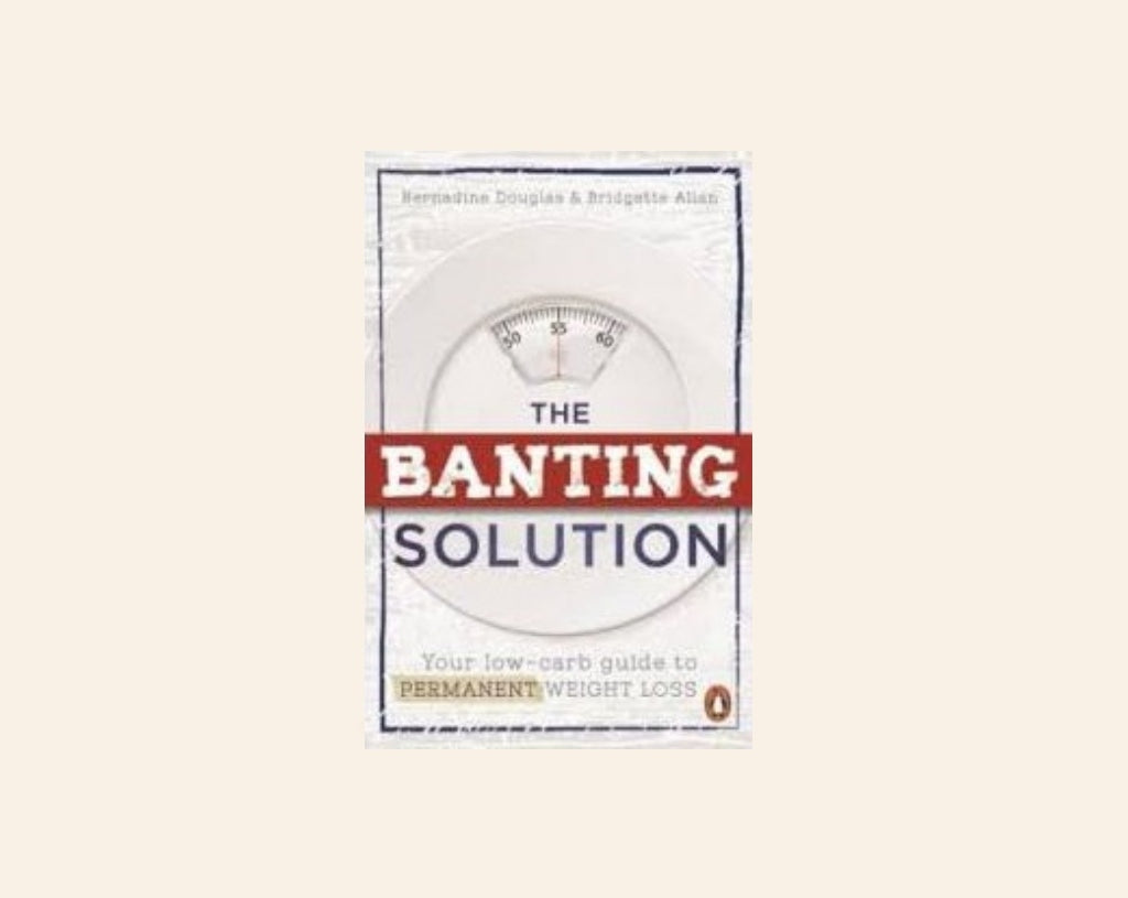 The banting solution: Your low-carb guide to permanent weight loss - Bernadine Douglas and Bridgette Allan