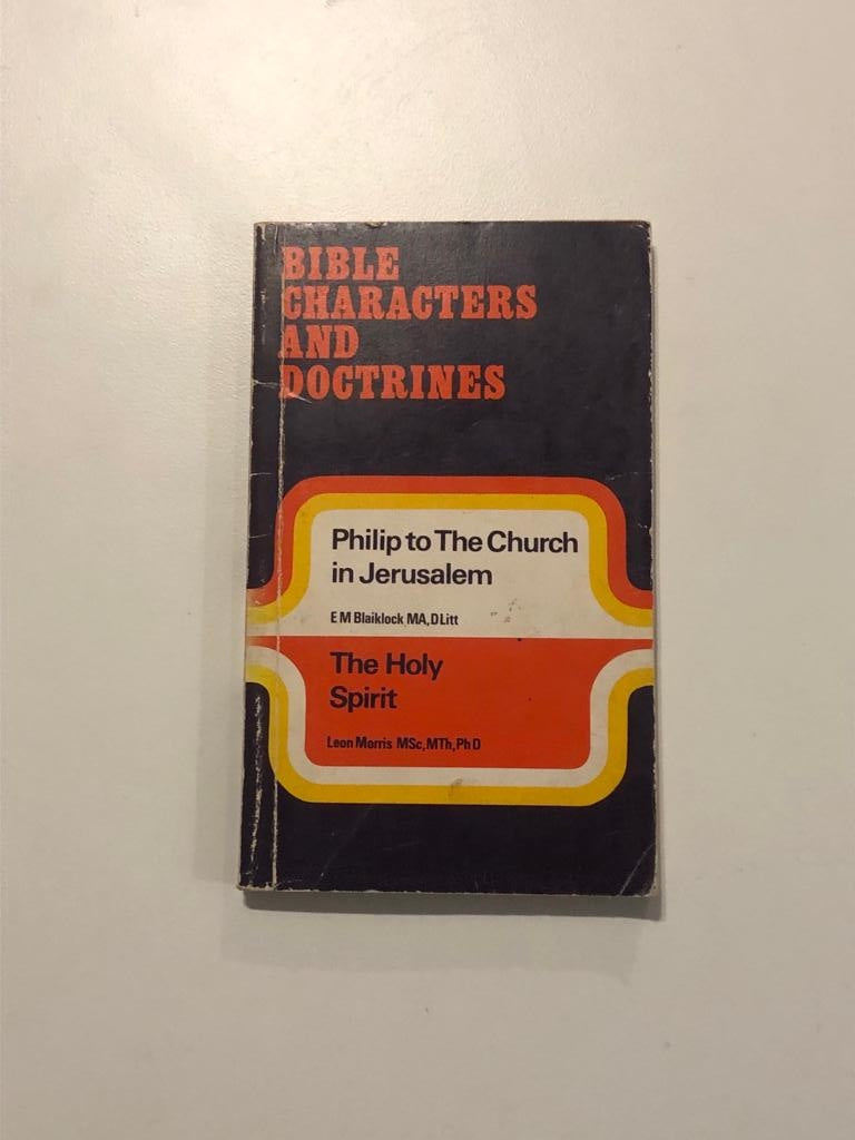 Bible characters and doctrines: Philip to the church in Jerusalem & The Holy Spirit - E.M. Blaiklock, MA, DLitt & Leon Morris, MSc, MTh, PhD