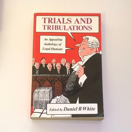 Trials and tribulations: An anthology of legal humour - Daniel R. White