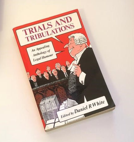 Trials and tribulations: An anthology of legal humour - Daniel R. White