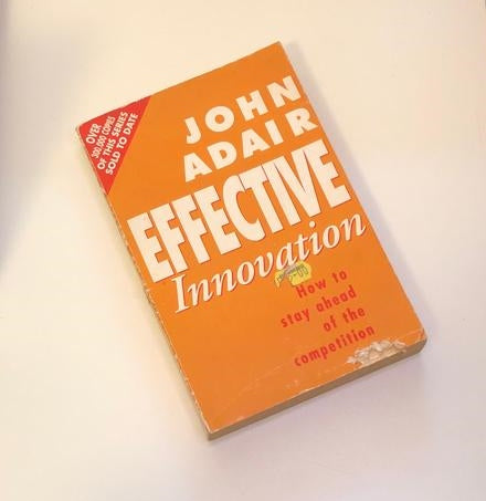 Effective innovation: How to stay ahead of the competition -  John Adair