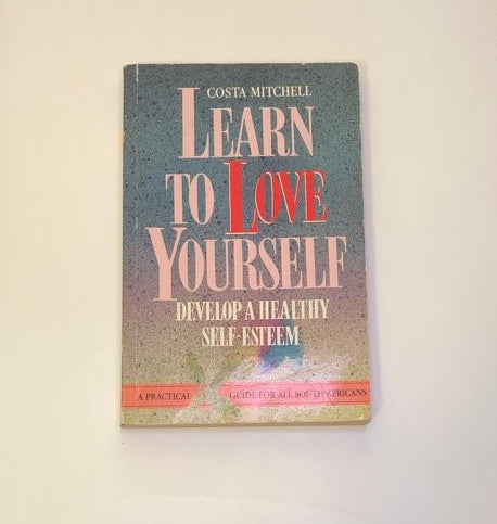 Learn to love yourself. Develop a healthy self-esteem: A practical guide for all South Africans - Costa Mitchell