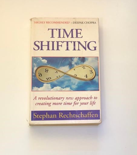 Time shifting: A revolutionary new approach to creating more time for your life - Stephan Rechtschaffen
