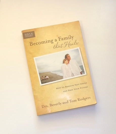 Becoming a family that heals: How to resolve past issues and free your future - Drs. Beverly and Tom Rodgers