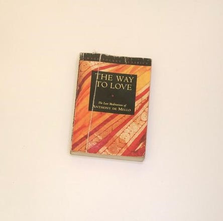 The way to love: The last meditations of Anthony de Mello