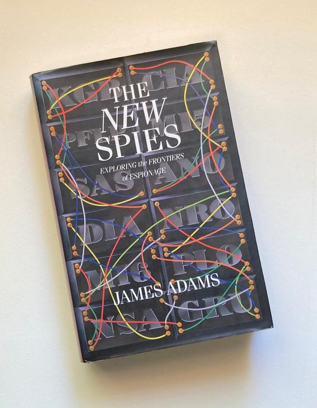 The new spies: Exploring the frontiers of espionage - James Adams