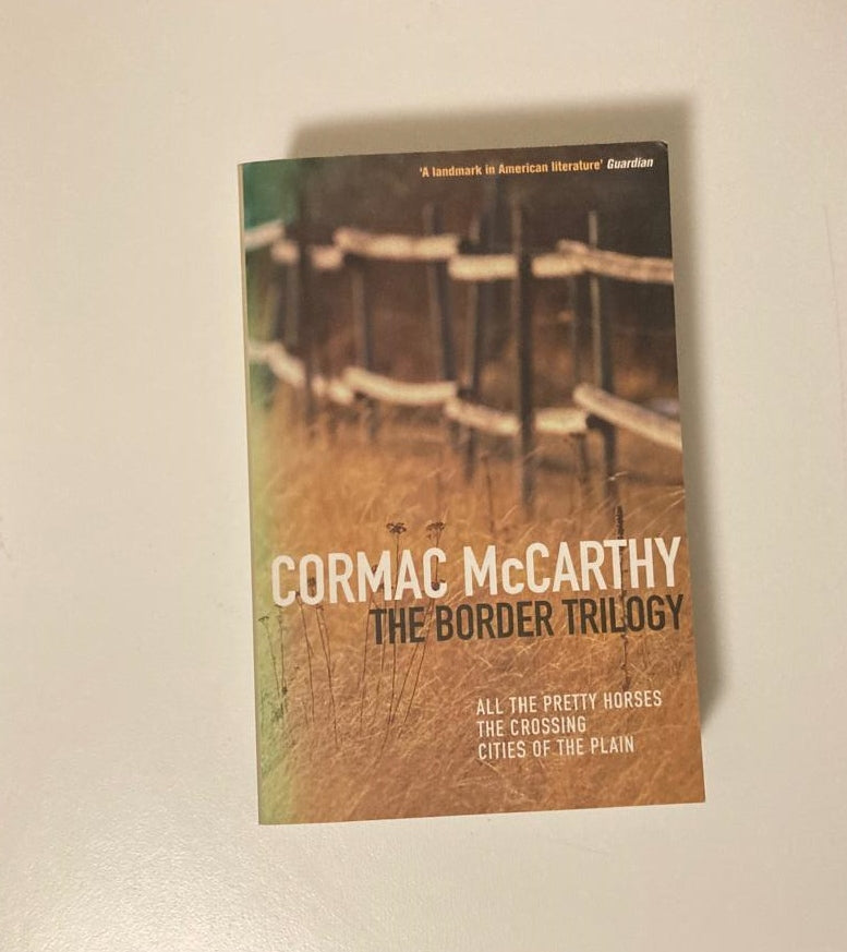 The border trilogy: All the Pretty Horses, The Crossing, Cities of the Plain - Cormac McCarthy