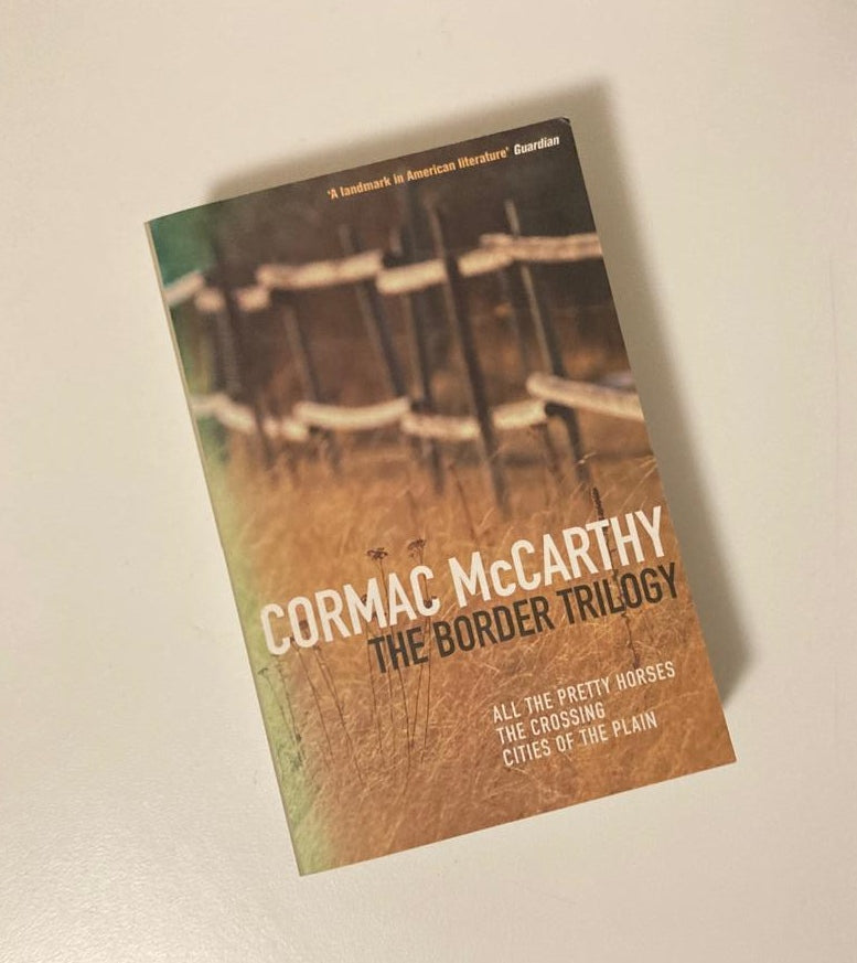 The border trilogy: All the Pretty Horses, The Crossing, Cities of the Plain - Cormac McCarthy