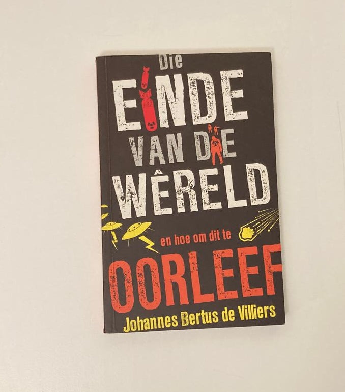 Die einde van die wêreld en hoe om dit te oorleef - Johannes Bertus de Villiers (First edition)