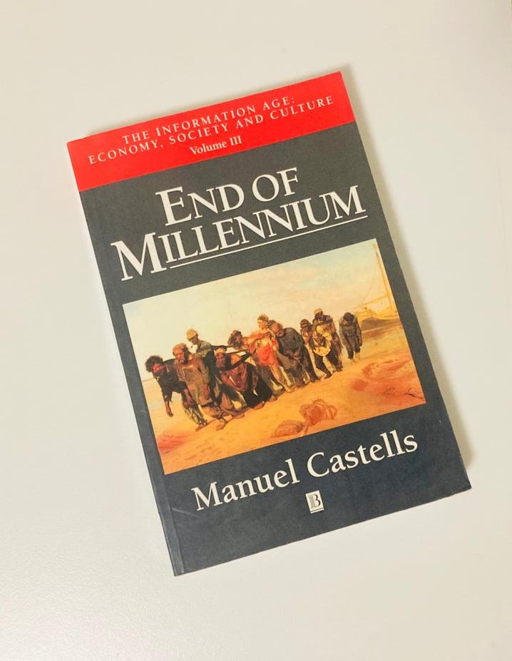 End of millennium: The information age, economy, society and culture - Manuel Castells (The rise of the network society #3)