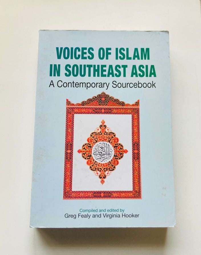 Voices of Islam in Southeast Asia: A contemporary sourcebook - Compiled and edited by Greg Fealy and Virginia Hooker