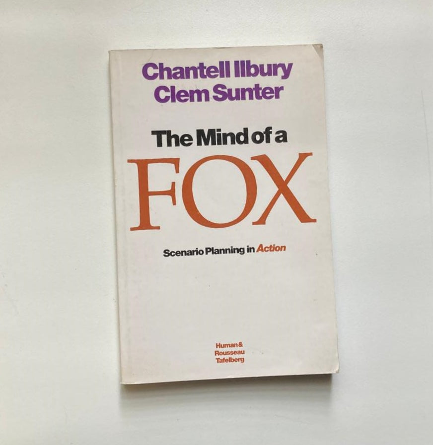 The mind of a fox: Scenario planning in action - Chantell Ilbury & Clem Sunter