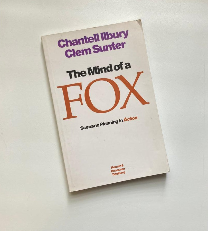 The mind of a fox: Scenario planning in action - Chantell Ilbury & Clem Sunter