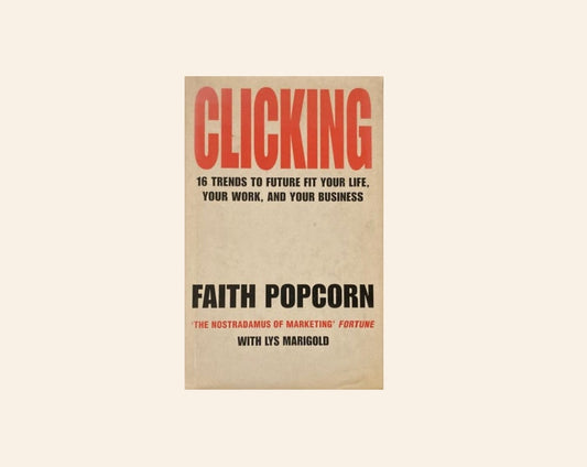 Clicking: 16 Trends to future fit your life, your work, and your business - Faith Popcorn