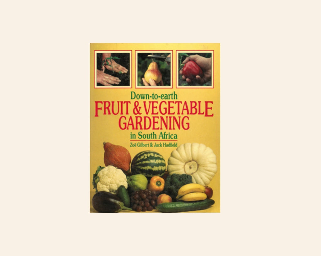 Down-to-earth fruit & vegetable gardening in South Africa - Zoë Gilbert & Jack Hadfield