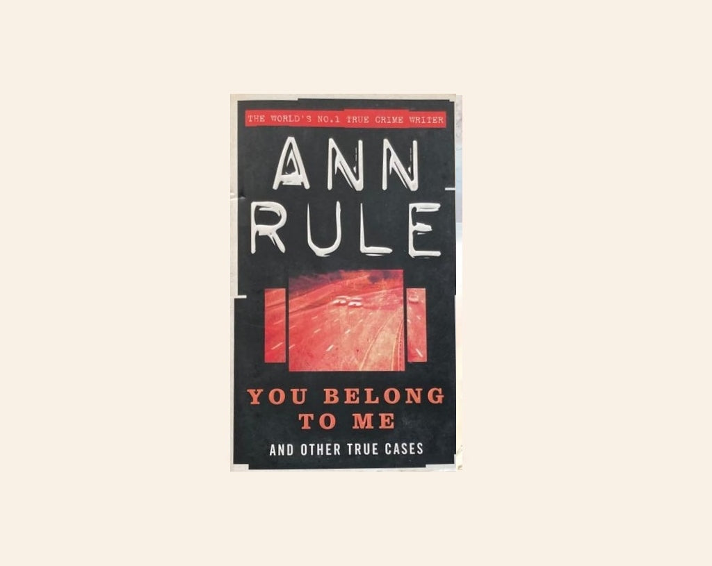 You belong to me and other true cases - Ann Rule (Crime files #2)