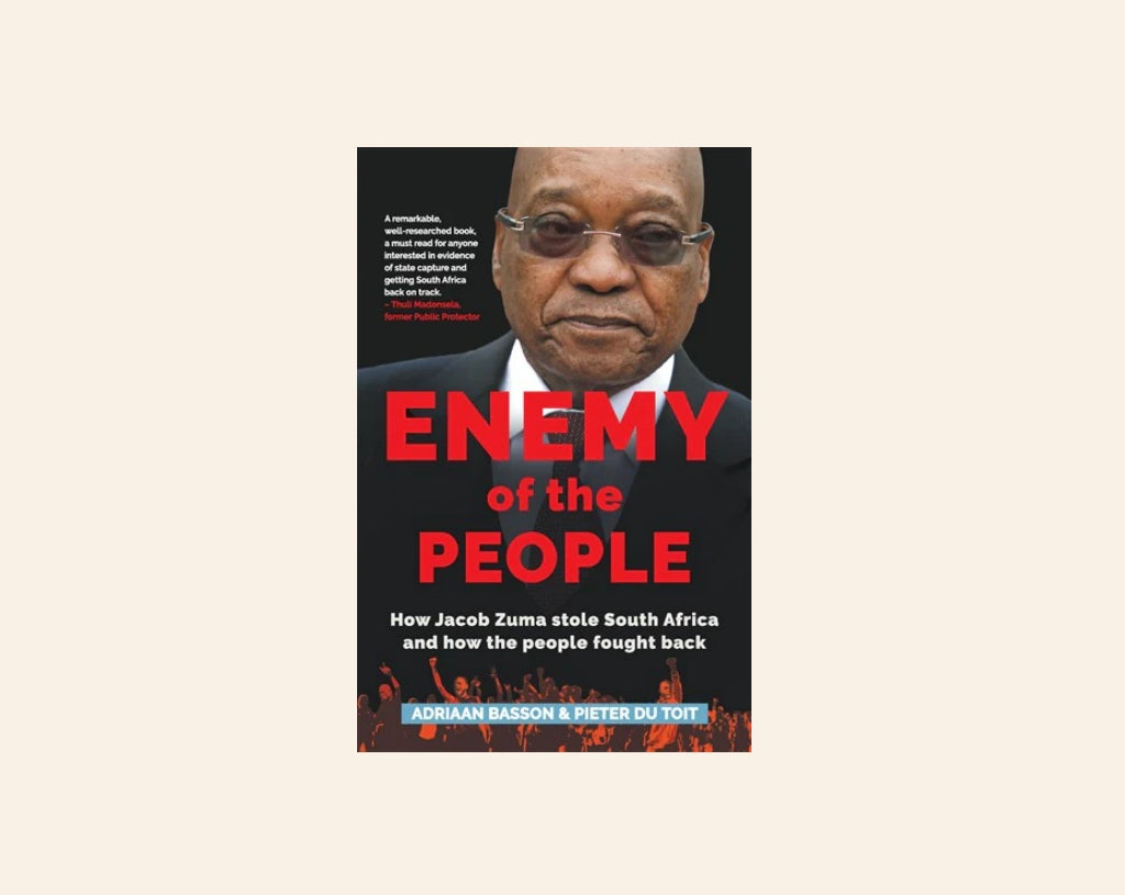Enemy of the people: How Jacob Zuma stole South Africa and how the people fought back - Adriaan Basson & Pieter du Toit