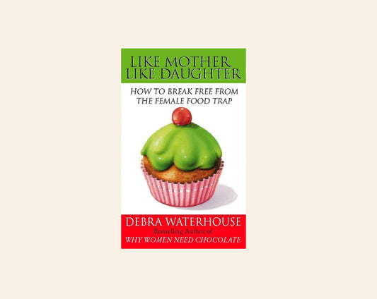 Like mother like daughter: How to break free from the female food trap - Debra Waterhouse