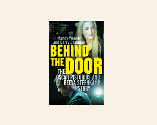 Behind the door: The Oscar Pistorius and Reeva Steenkamp story - Mandy Wiener and Barry Bateman