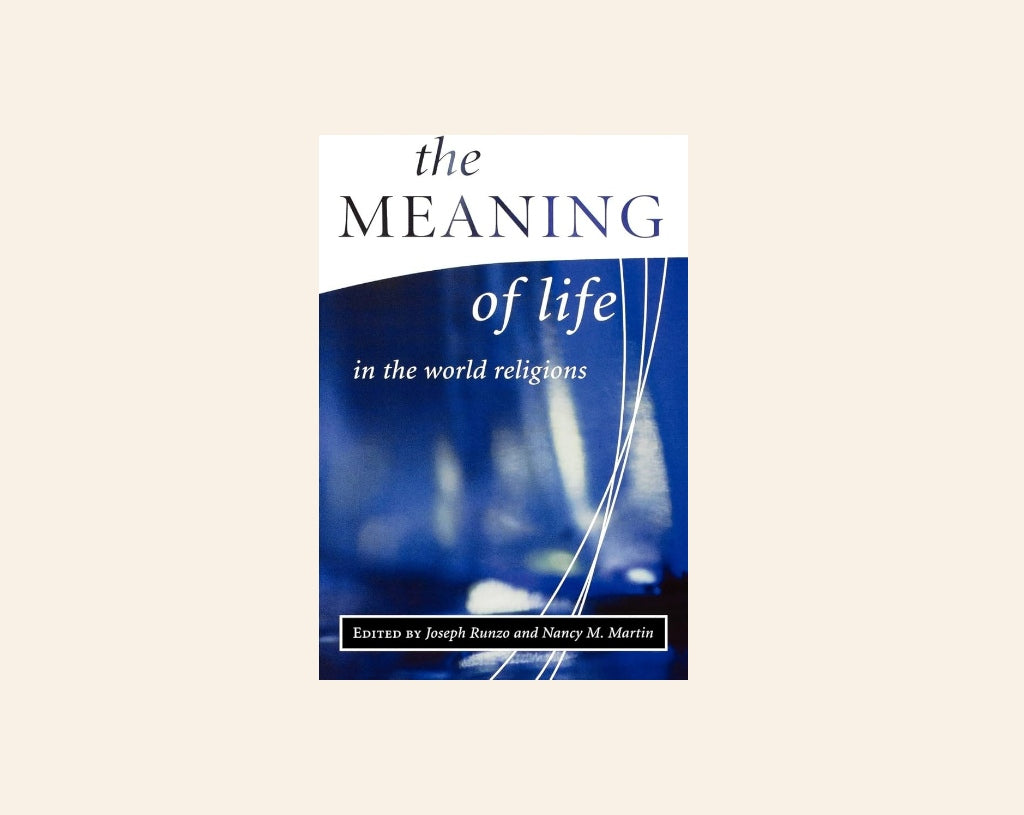 The meaning of life in the world religions - Edited by Joseph Runzo and Nancy M. Martin