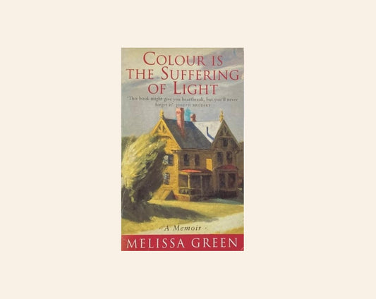 Colour is the suffering of light: A memoir - Melissa Green