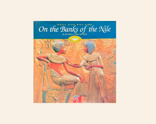 What life was like on the banks of the Nile: Egypt, 3050 - 30 BC - Time-Life Books