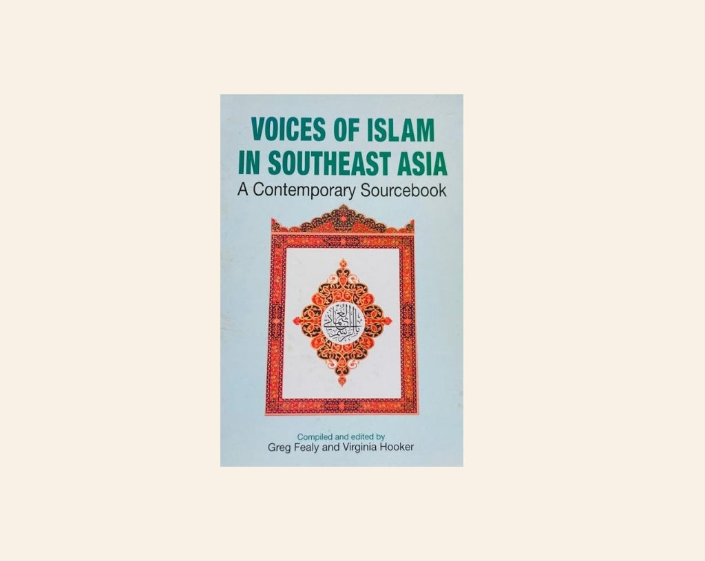 Voices of Islam in Southeast Asia: A contemporary sourcebook - Compiled and edited by Greg Fealy and Virginia Hooker