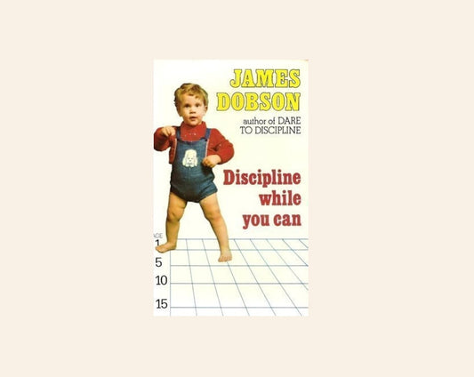 Discipline while you can - James Dobson
