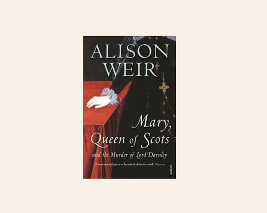 Mary, queen of the Scots and the murder of Lord Darnley - Alison Weir