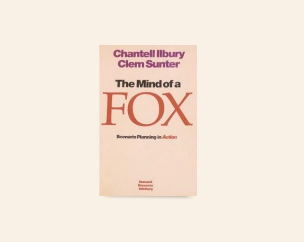 The mind of a fox: Scenario planning in action - Chantell Ilbury & Clem Sunter