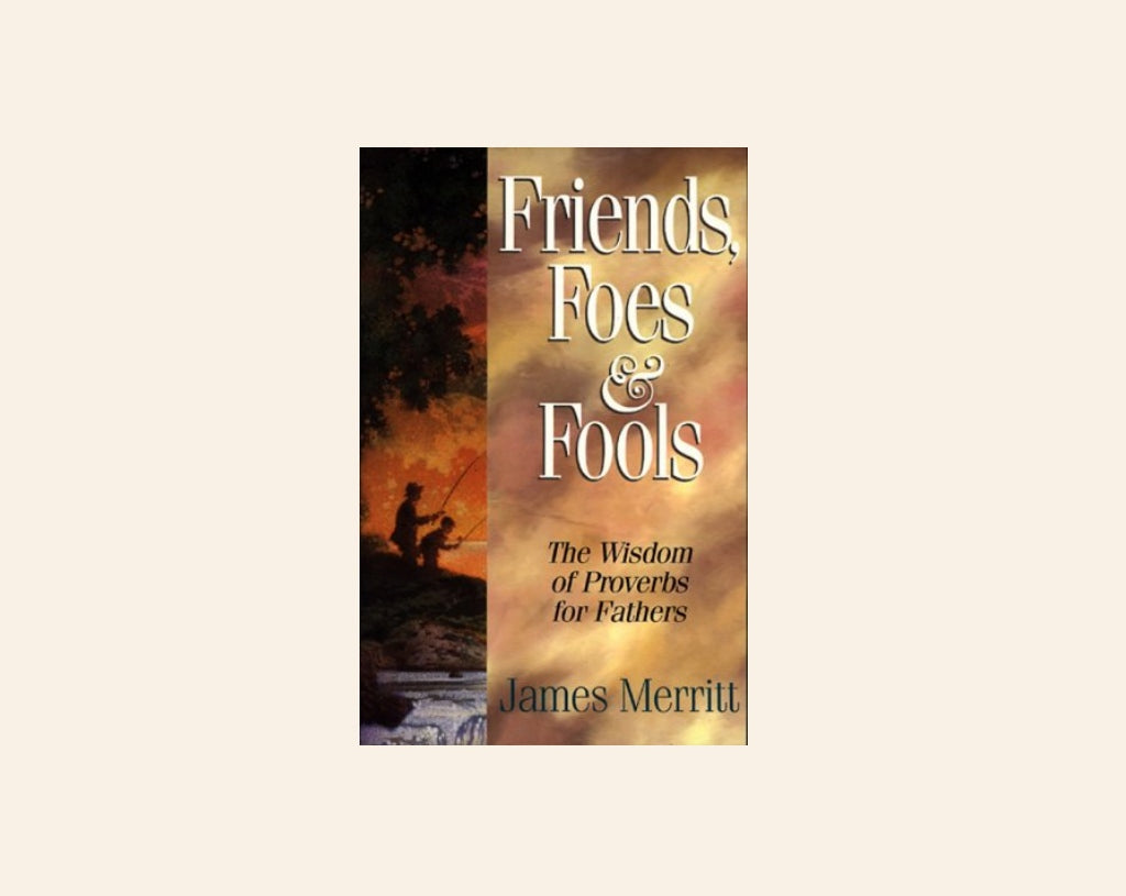 Friends, foes & fools: Fathers can teach their kids to know the difference - James Merritt