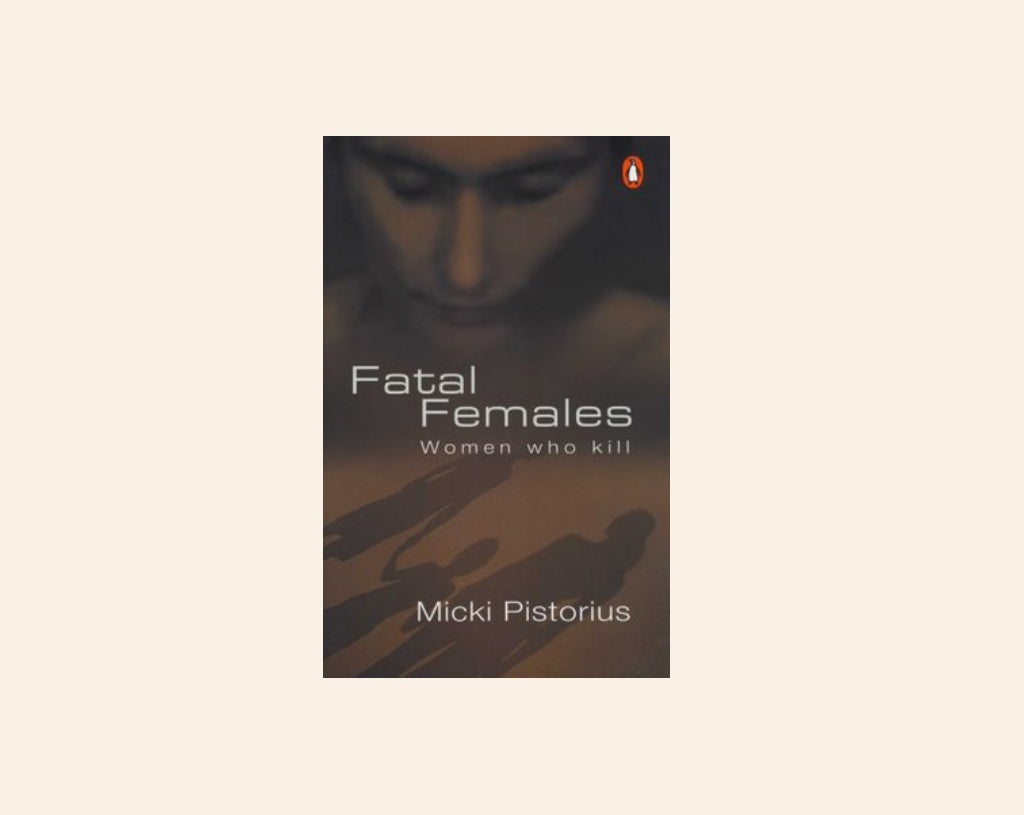 Fatal femmes: Women who kill - Micki Pistorius
