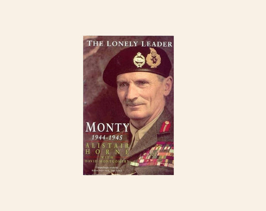 The lonely leader: Monty, 1944 - 1945 - Alistair Horne