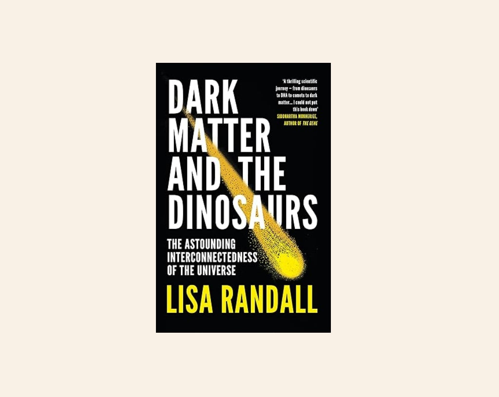 Dark matter and the dinosaurs: The astounding interconnectedness of the universe - Lisa Randall