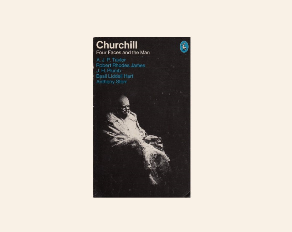 Churchill: Four faces and the man - A.J.P. Taylor, Robert Rhodes James, J.H. Plumb, Basil Liddell Hart and Anthony Storr