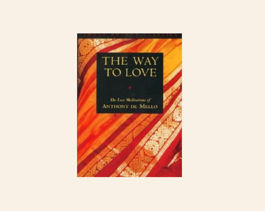 The way to love: The last meditations of Anthony de Mello