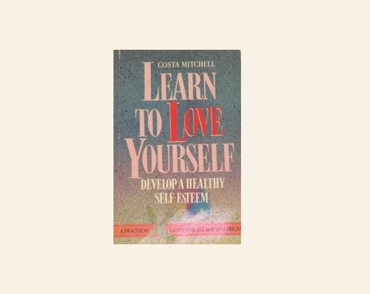 Learn to love yourself. Develop a healthy self-esteem: A practical guide for all South Africans - Costa Mitchell