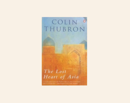 The lost heart of Asia - Colin Thubron