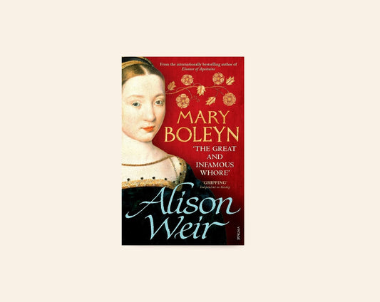 Mary Boleyn: 'The great and infamous whore' - Alison Weir