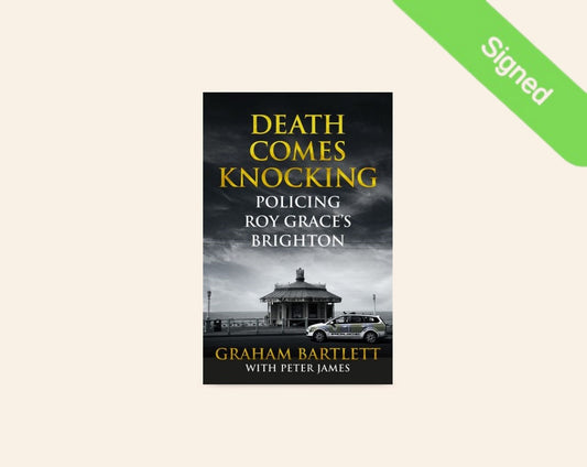 Death comes knocking: Policing Roy Grace's Brighton - Graham Bartlett with Peter James (Signed)