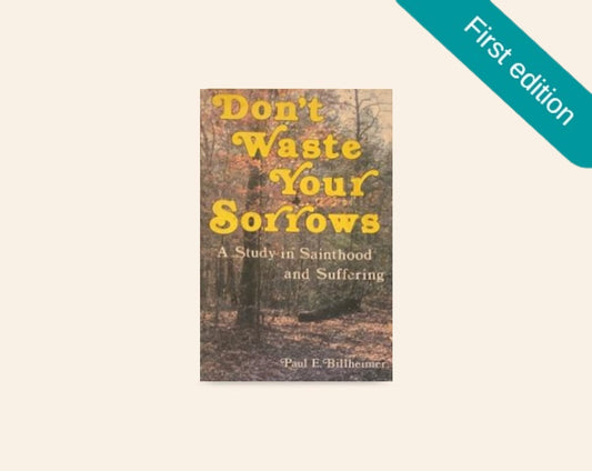 Don't waste your sorrows: A study in sainthood and suffering - Paul E. Billheimer (First edition)