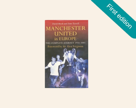 Manchester United in Europe: The complete journey 1956 - 2001 - David Meek & Tom Tyrrell (First edition)