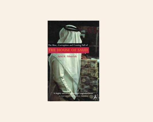 The rise, corruption and fall of the House of Saud - Saïd K. Aburish