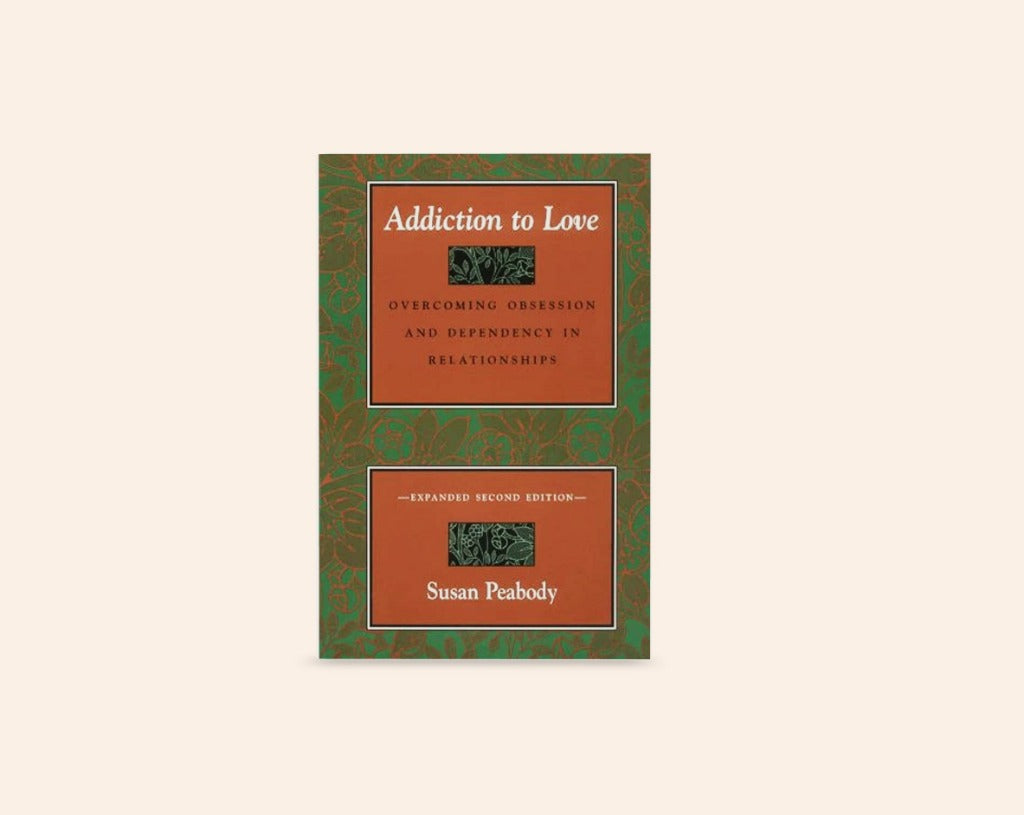 Addiction to love: Overcoming obsession and dependency in relationships - Susan Peabody