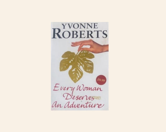 Every woman deserves an adventure - Yvonne Roberts