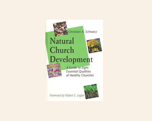 Natural church development: A guide to eight essential qualities of healthy churches - Christian A. Schwarz