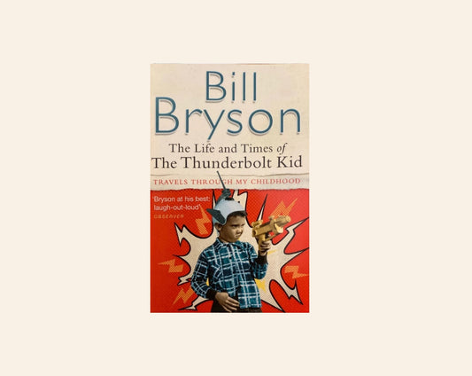 The life and times of the Thunderbolt kid: Travels through my childhood - Bill Bryson