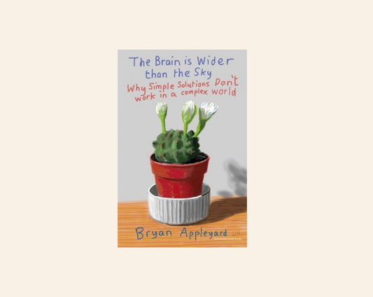 The brain is wider than the sky: Why simple solutions don't work in a complex world - Bryan Appleyard