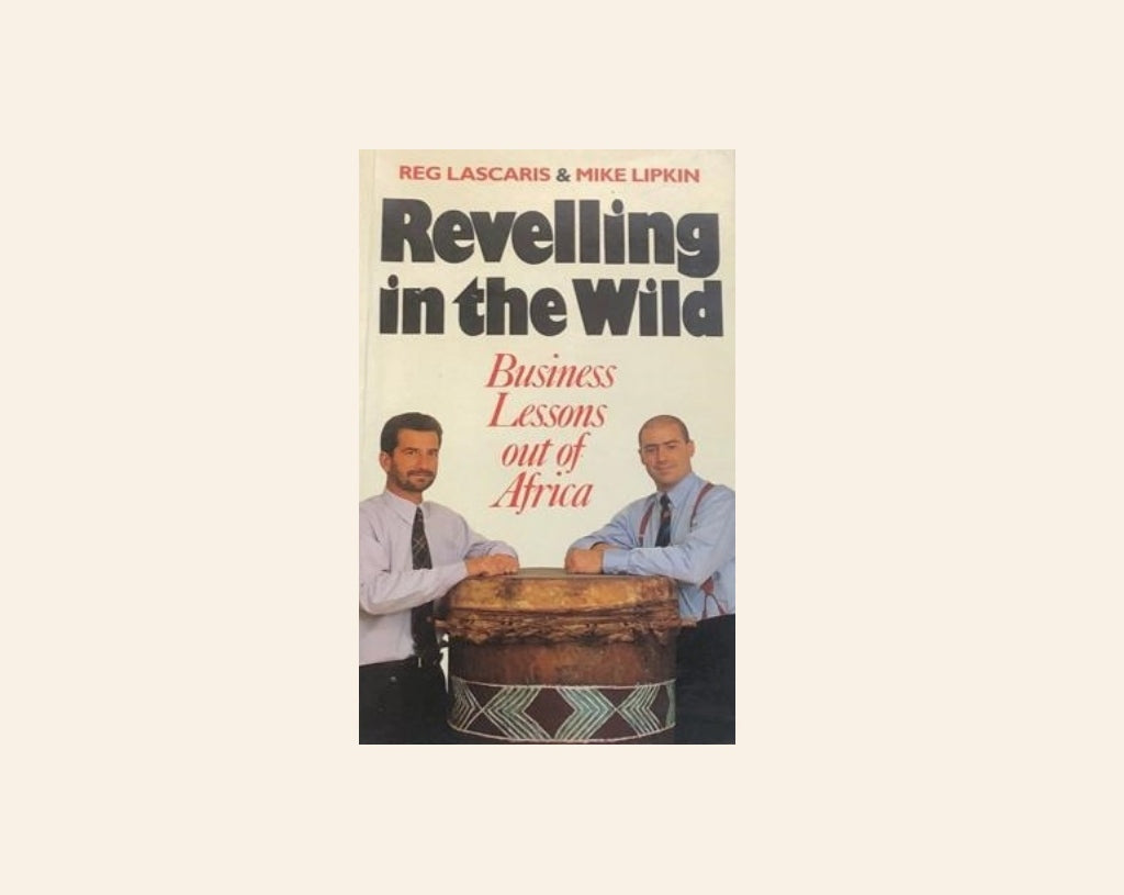 Revelling in the wild: Business lessons out of Africa - Reg Lascaris & Mike Lipkin