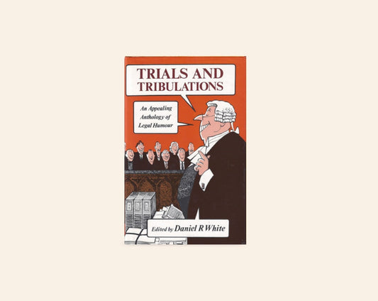 Trials and tribulations: An anthology of legal humour - Daniel R. White